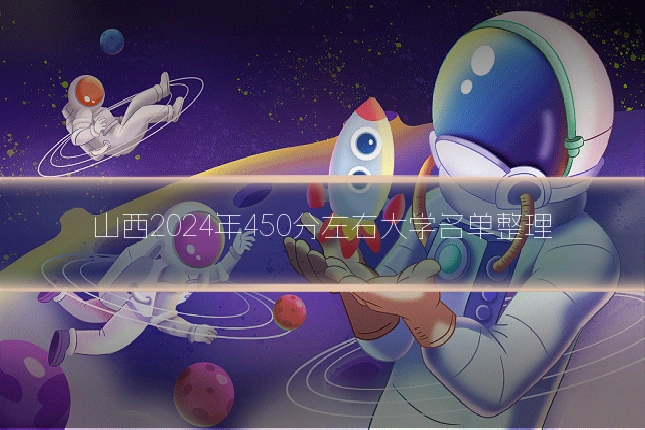 山西2024年450分左右大学名单整理