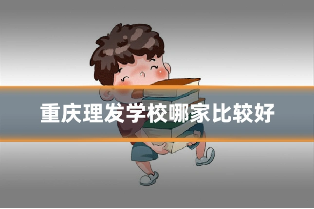 重庆理发学校哪家比较好