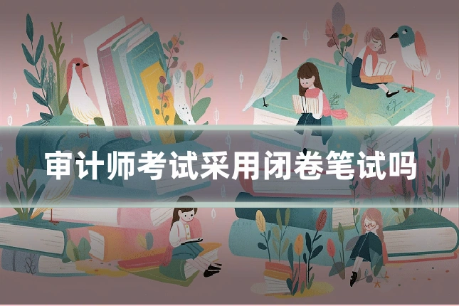审计师考试采用闭卷笔试吗
