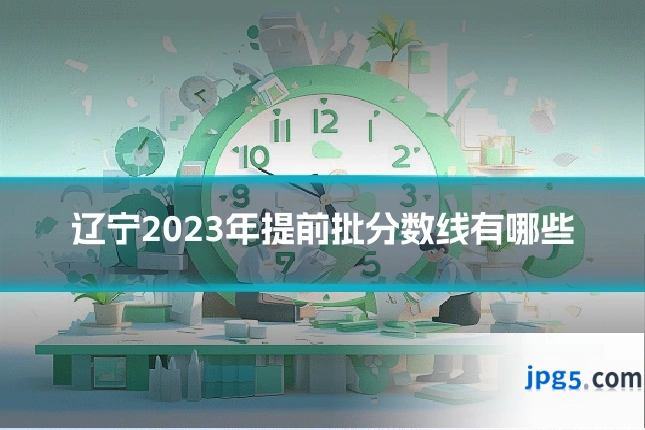 辽宁2023年提前批分数线有哪些