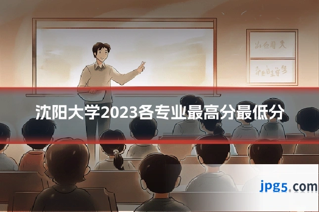 沈阳大学2023各专业最高分最低分