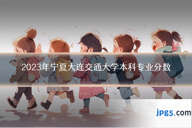 2023年宁夏大连交通大学本科专业分数