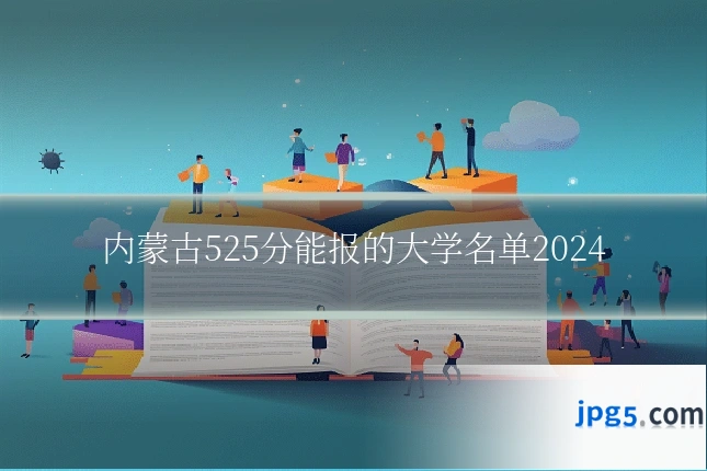 内蒙古525分能报的大学名单2024