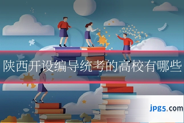 陕西开设编导统考的高校有哪些