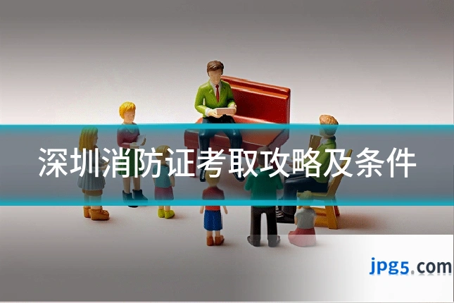 深圳消防证考取攻略及条件