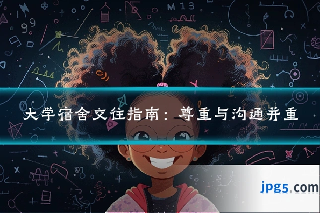 大学宿舍交往指南：尊重与沟通并重