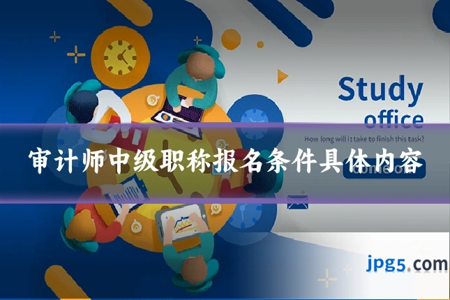 审计师中级职称报名条件具体内容