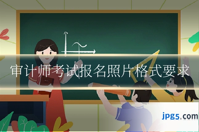 审计师考试报名照片格式要求