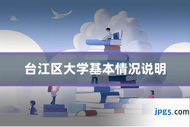 台江区大学基本情况说明