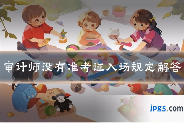 审计师没有准考证入场规定解答