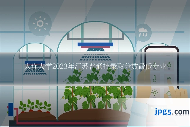 大连大学2023年江苏普通批录取分数最低专业