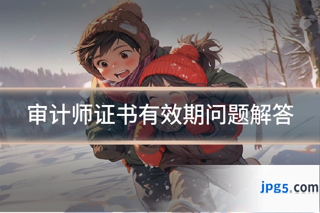 审计师证书有效期问题解答