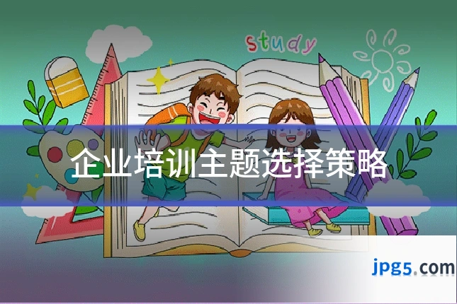 企业培训主题选择策略