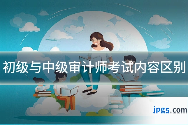 初级与中级审计师考试内容区别