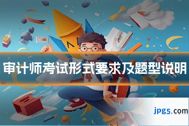 审计师考试形式要求及题型说明