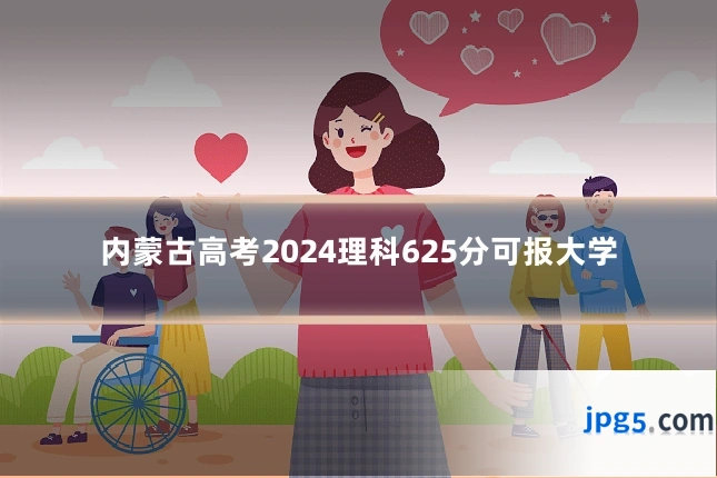 内蒙古高考2024理科625分可报大学