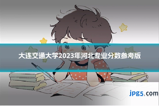 大连交通大学2023年河北专业分数参考版