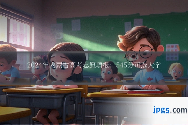 2024年内蒙古高考志愿填报:545分可选大学