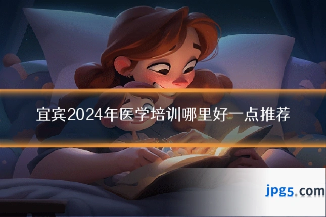 宜宾2024年医学培训哪里好一点推荐
