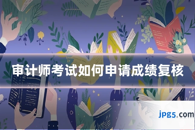审计师考试如何申请成绩复核