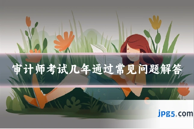 审计师考试几年通过常见问题解答