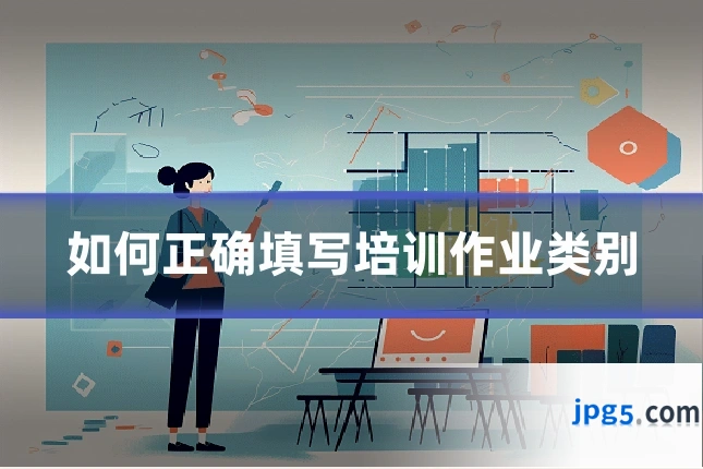 如何正确填写培训作业类别