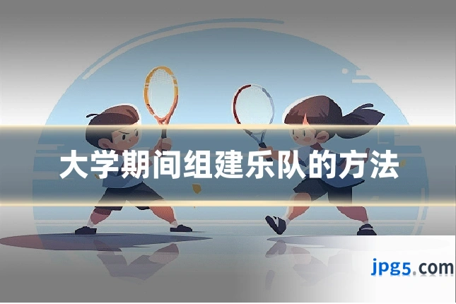 大学期间组建乐队的方法