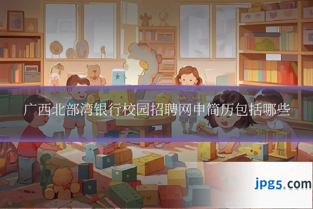 广西北部湾银行校园招聘网申简历包括哪些