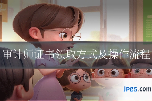 审计师证书领取方式及操作流程