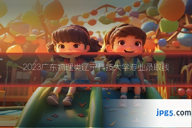 2023广东物理类辽宁科技大学专业录取线
