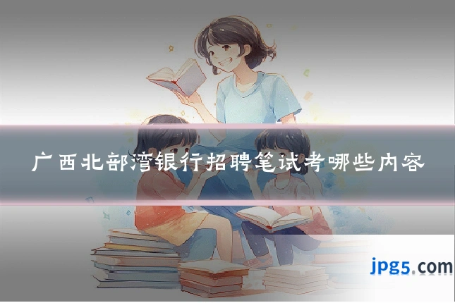 广西北部湾银行招聘笔试考哪些内容