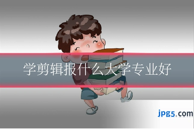 学剪辑报什么大学专业好