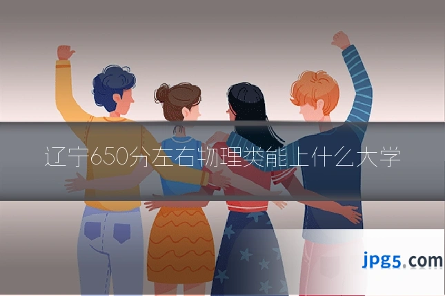 辽宁650分左右物理类能上什么大学