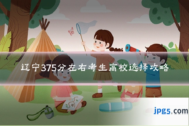 辽宁375分左右考生高校选择攻略