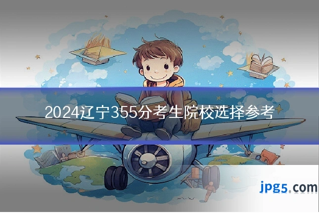 2024辽宁355分考生院校选择参考