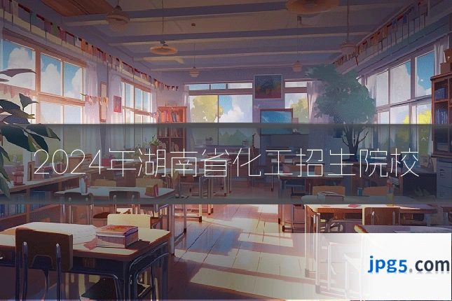 2024年湖南省化工招生院校