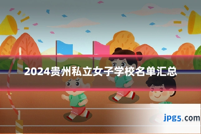 2024贵州私立女子学校名单汇总