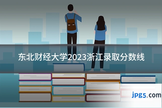 东北财经大学2023浙江录取分数线