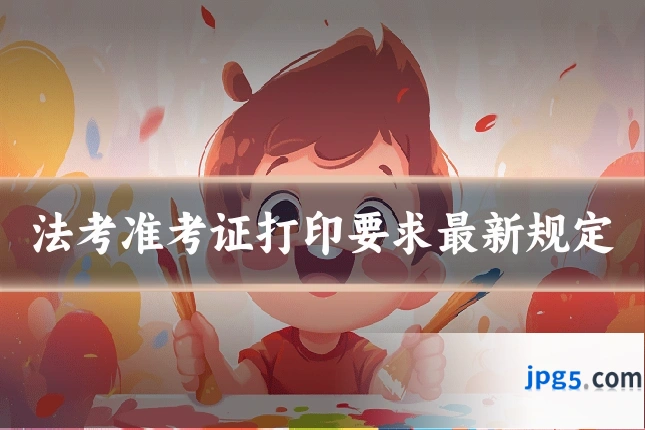 法考准考证打印要求最新规定