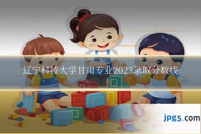 辽宁科技大学甘肃专业2023录取分数线