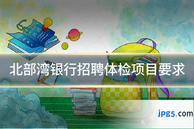 北部湾银行招聘体检项目要求