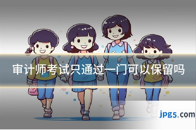 审计师考试只通过一门可以保留吗