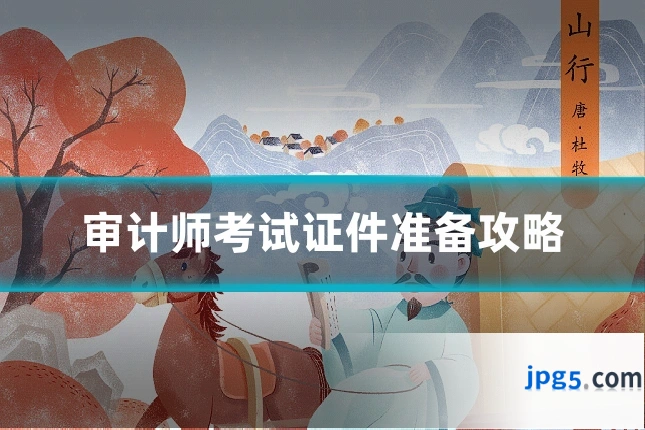 审计师考试证件准备攻略