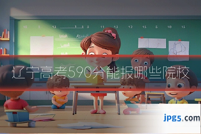 辽宁高考590分能报哪些院校