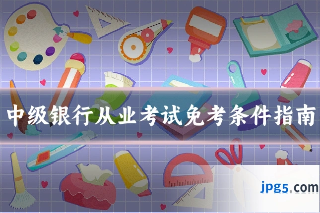 中级银行从业考试免考条件指南