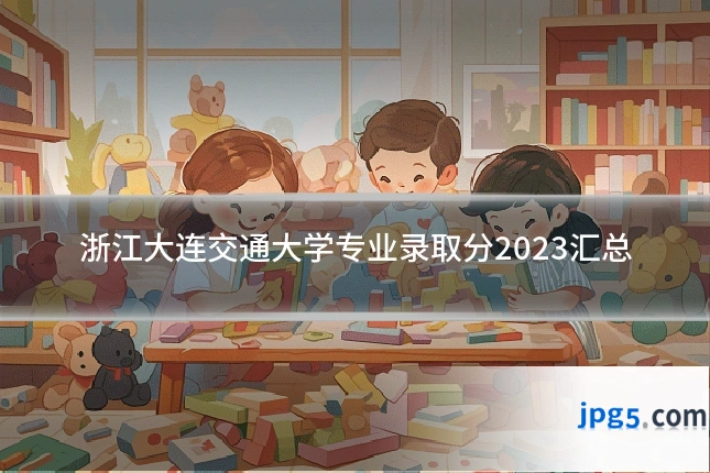 浙江大连交通大学专业录取分2023汇总