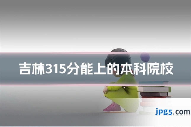 吉林315分能上的本科院校