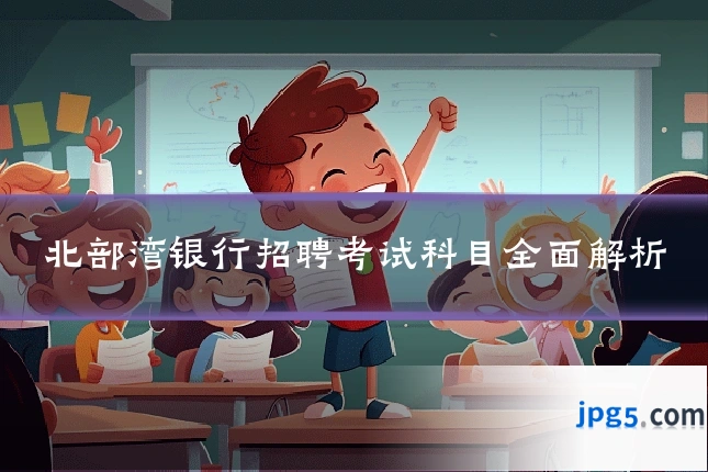 北部湾银行招聘考试科目全面解析