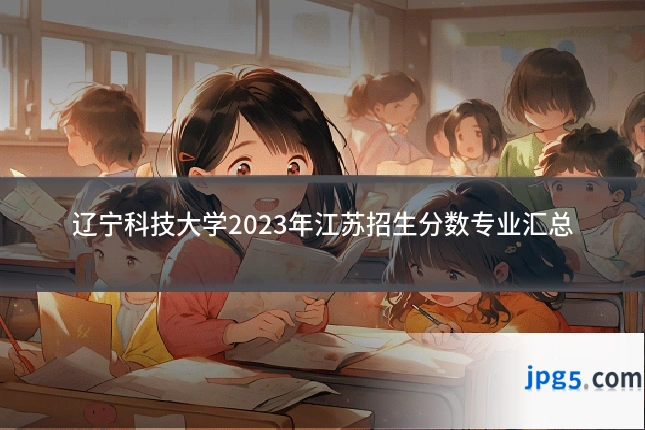 辽宁科技大学2023年江苏招生分数专业汇总