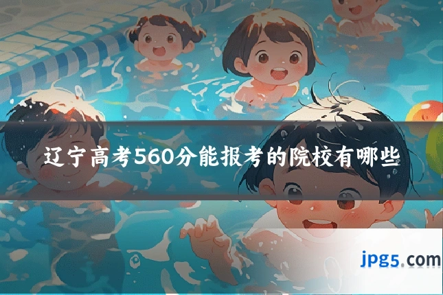 辽宁高考560分能报考的院校有哪些